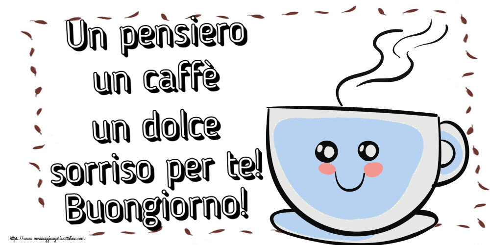 Buongiorno Un pensiero un caffè un dolce sorriso per te! Buongiorno! ~ tazza da caffè simpatica