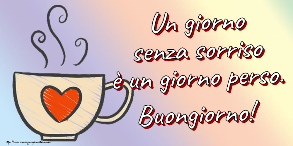 Buongiorno Un giorno senza sorriso è un giorno perso. Buongiorno! ~ tazza da caffè con cuore