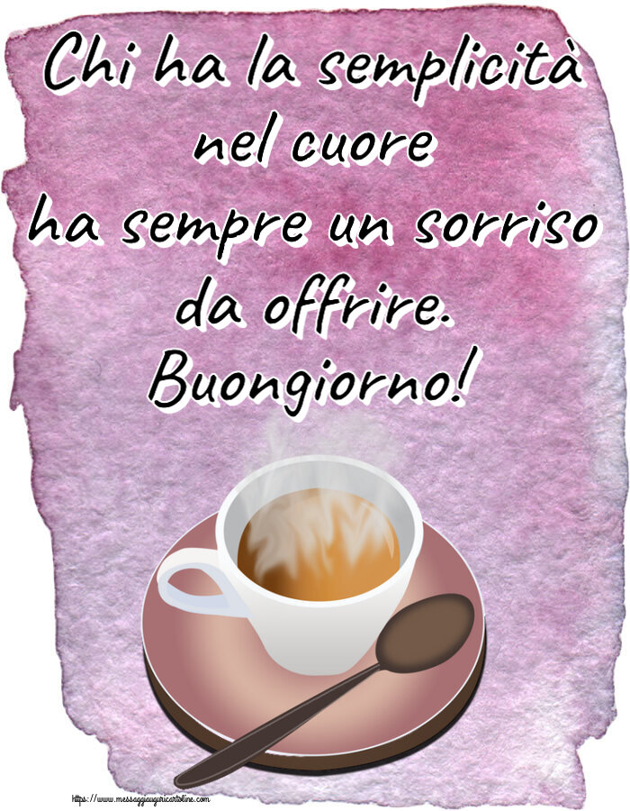Buongiorno Chi ha la semplicità nel cuore ha sempre un sorriso da offrire. Buongiorno! ~ tazza di caffè caldo
