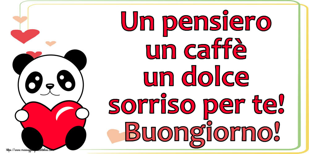Buongiorno Un pensiero un caffè un dolce sorriso per te! Buongiorno! ~ orsacchiotto con cuore
