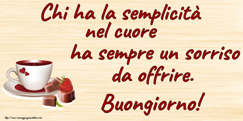 Buongiorno Chi ha la semplicità nel cuore ha sempre un sorriso da offrire. Buongiorno! ~ caffè con caramelle d'amore