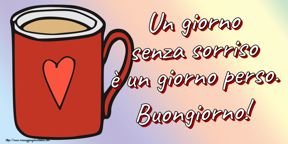 Buongiorno Un giorno senza sorriso è un giorno perso. Buongiorno! ~ tazza da caffè rossa con cuore