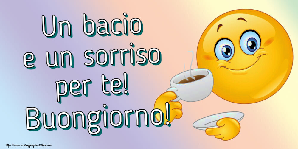 Buongiorno Un bacio e un sorriso per te! Buongiorno! ~ emoticon che beve caffè