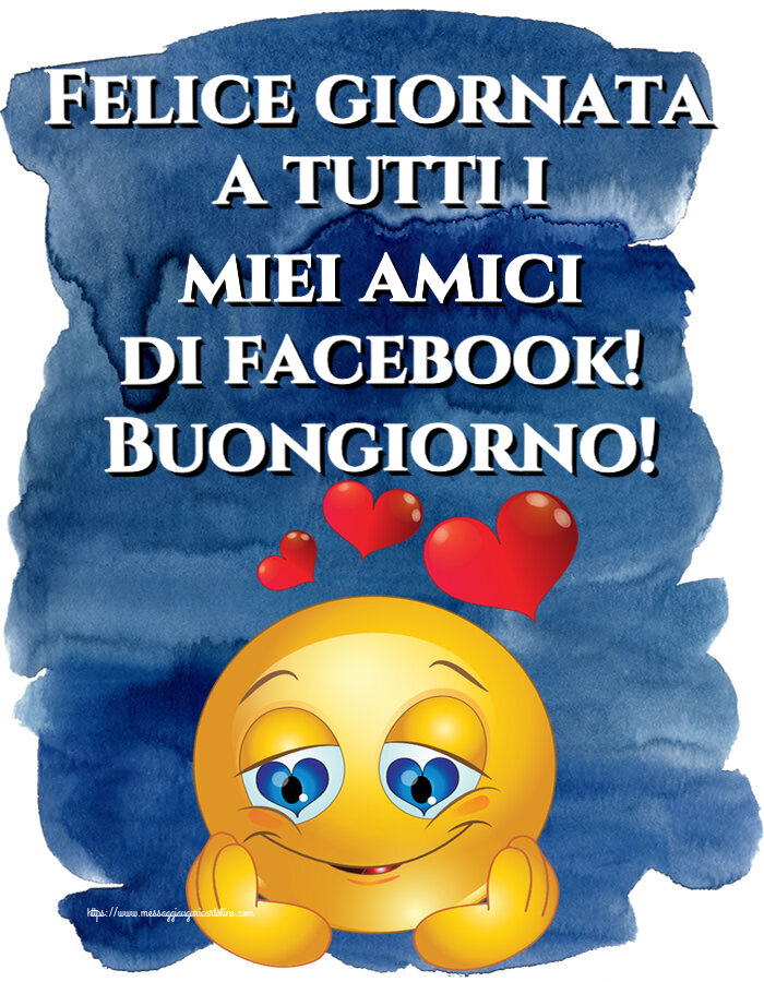 Felice giornata a tutti i miei amici di facebook! Buongiorno! ~ emoticoana Love