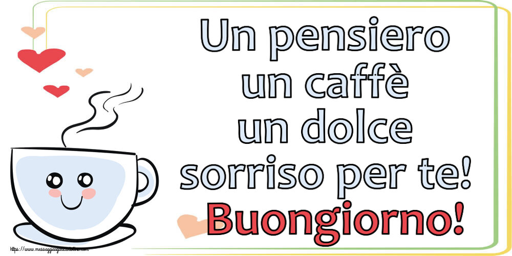 Cartoline di buongiorno - Un pensiero un caffè un dolce sorriso per te! Buongiorno! ~ tazza da caffè simpatica - messaggiauguricartoline.com