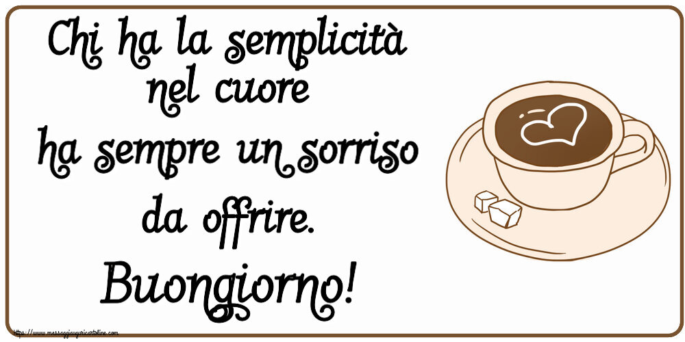 Buongiorno Chi ha la semplicità nel cuore ha sempre un sorriso da offrire. Buongiorno! ~ disegno di tazza di caffè con cuore