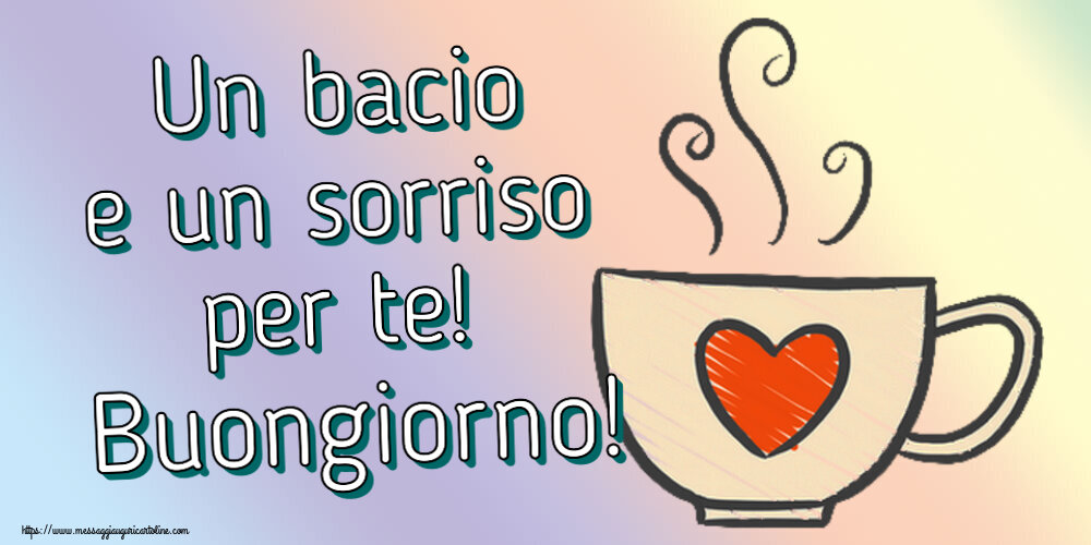 Buongiorno Un bacio e un sorriso per te! Buongiorno! ~ tazza da caffè con cuore