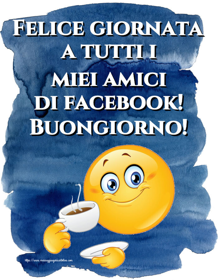 Buongiorno Felice giornata a tutti i miei amici di facebook! Buongiorno! ~ emoticon che beve caffè