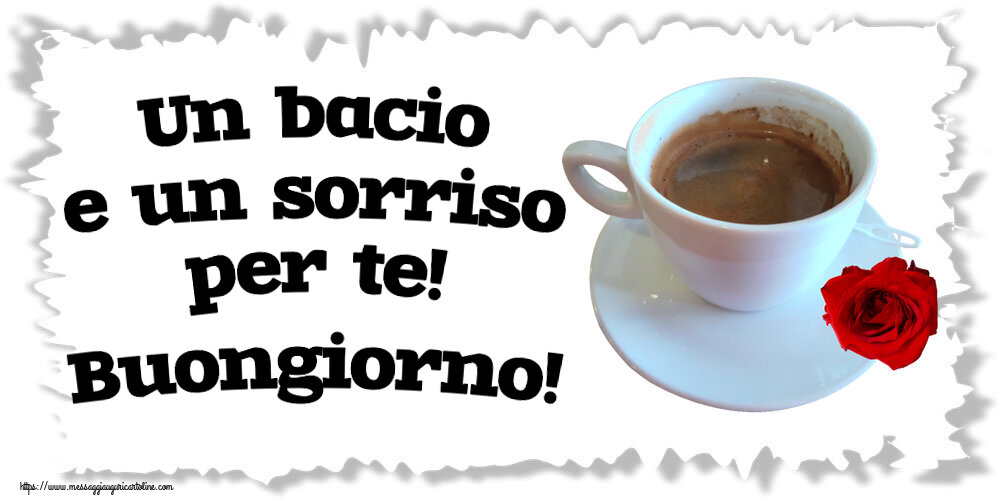 Buongiorno Un bacio e un sorriso per te! Buongiorno! ~ caffè e rosa