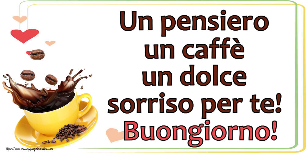 Buongiorno Un pensiero un caffè un dolce sorriso per te! Buongiorno! ~ caffè in grani