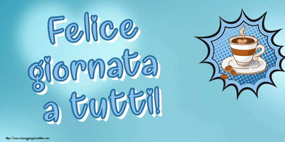 Buongiorno Felice giornata a tutti! ~ tazza di caffè