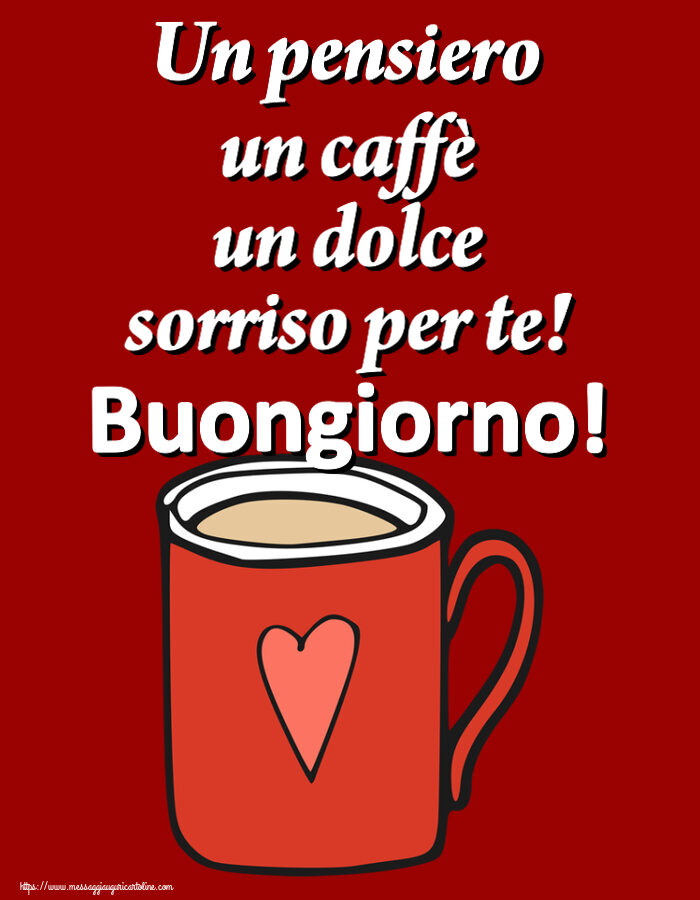 Buongiorno Un pensiero un caffè un dolce sorriso per te! Buongiorno! ~ tazza da caffè rossa con cuore