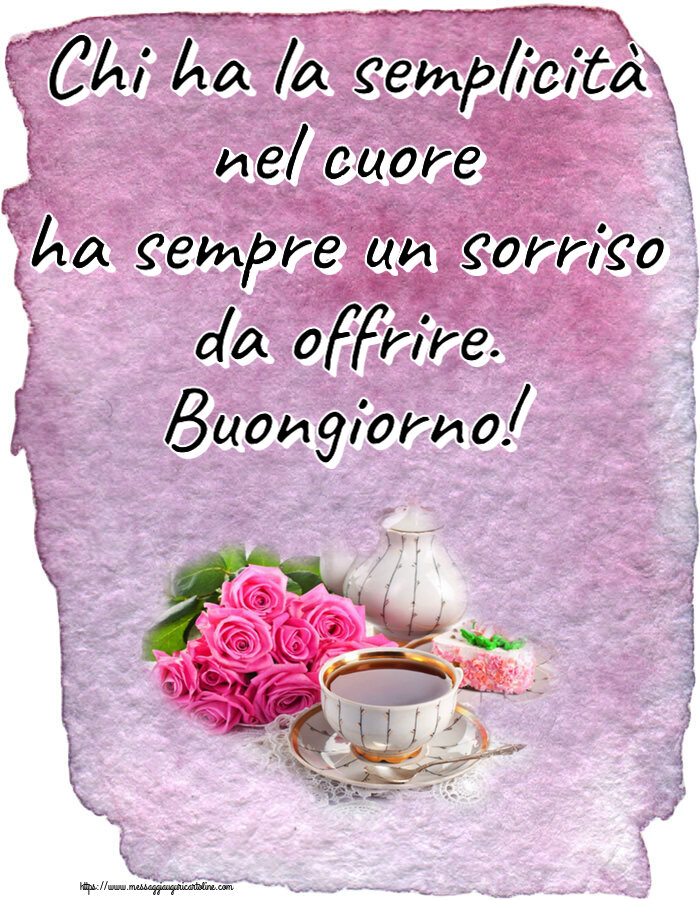 Buongiorno Chi ha la semplicità nel cuore ha sempre un sorriso da offrire. Buongiorno! ~ composizione con tè e fiori