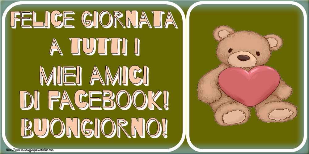 Buongiorno Felice giornata a tutti i miei amici di facebook! Buongiorno! ~ Teddy con cuore