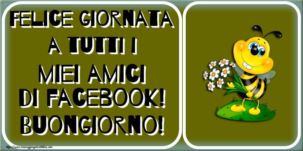Cartoline di buongiorno - Felice giornata a tutti i miei amici di facebook! Buongiorno! - messaggiauguricartoline.com