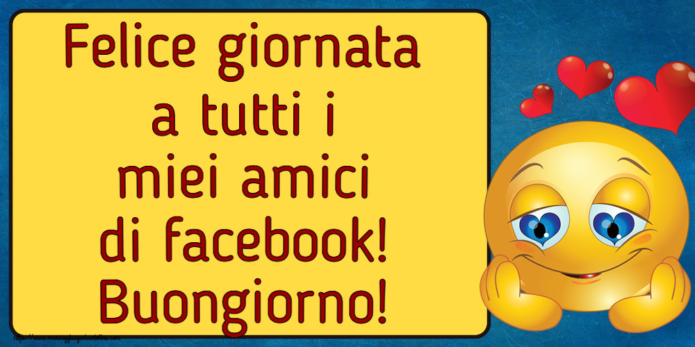 Felice giornata a tutti i miei amici di facebook! Buongiorno! ~ emoticoana Love