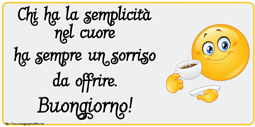 Buongiorno Chi ha la semplicità nel cuore ha sempre un sorriso da offrire. Buongiorno! ~ emoticon che beve caffè