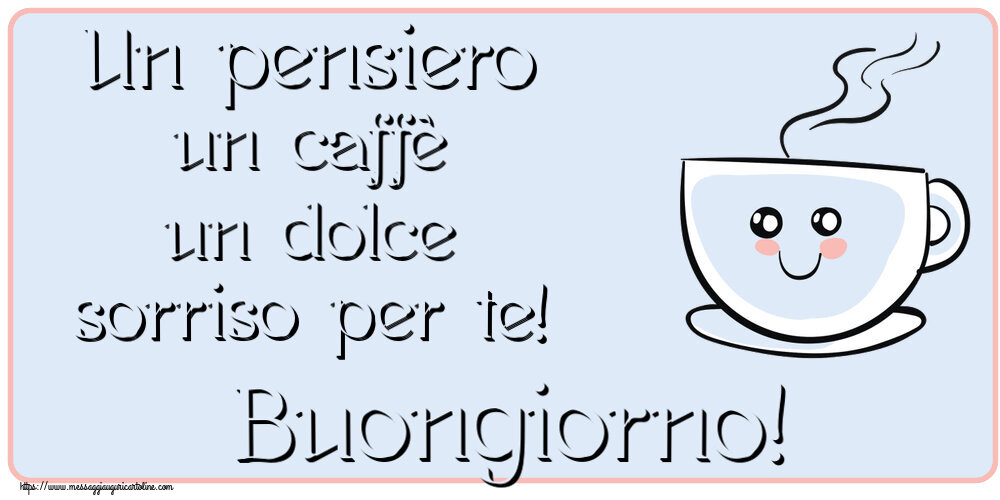 Cartoline di buongiorno - Un pensiero un caffè un dolce sorriso per te! Buongiorno! ~ tazza da caffè simpatica - messaggiauguricartoline.com