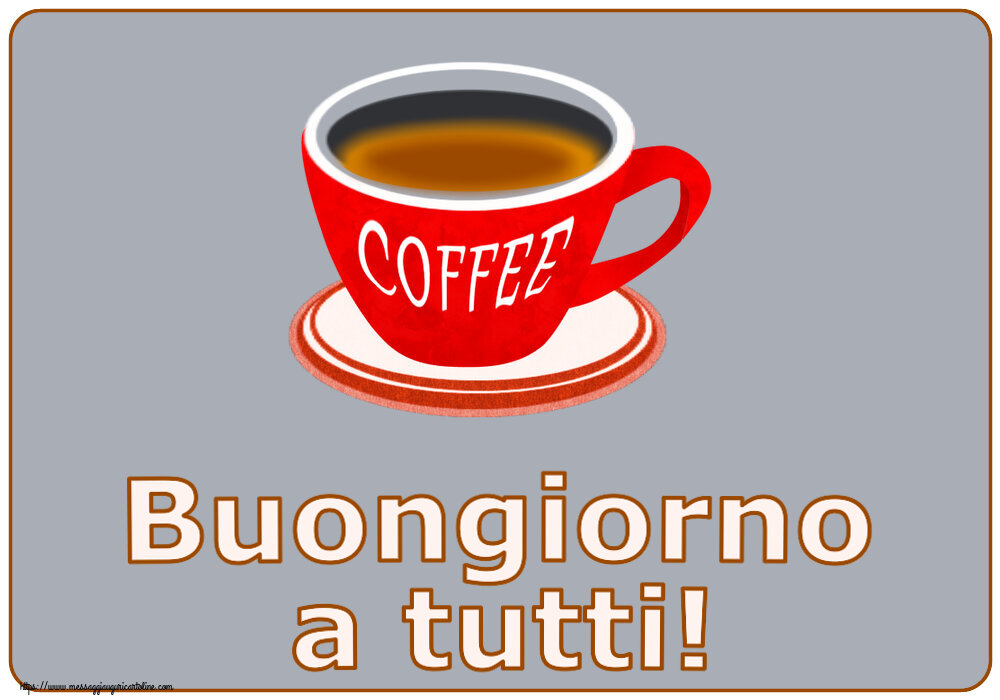 Buongiorno Buongiorno a tutti! ~ tazza di caffè rosso