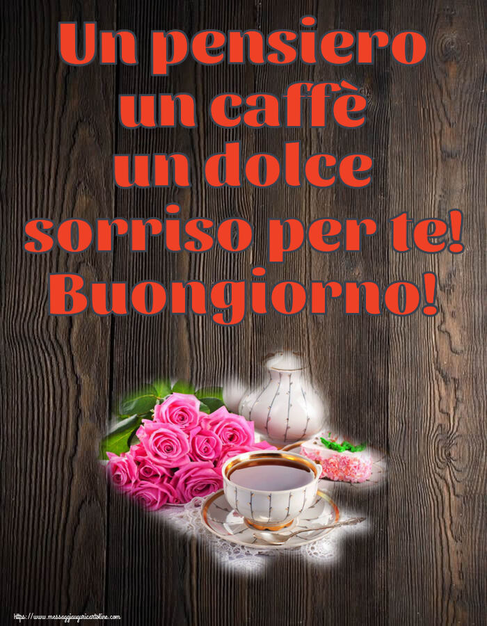 Buongiorno Un pensiero un caffè un dolce sorriso per te! Buongiorno! ~ composizione con tè e fiori