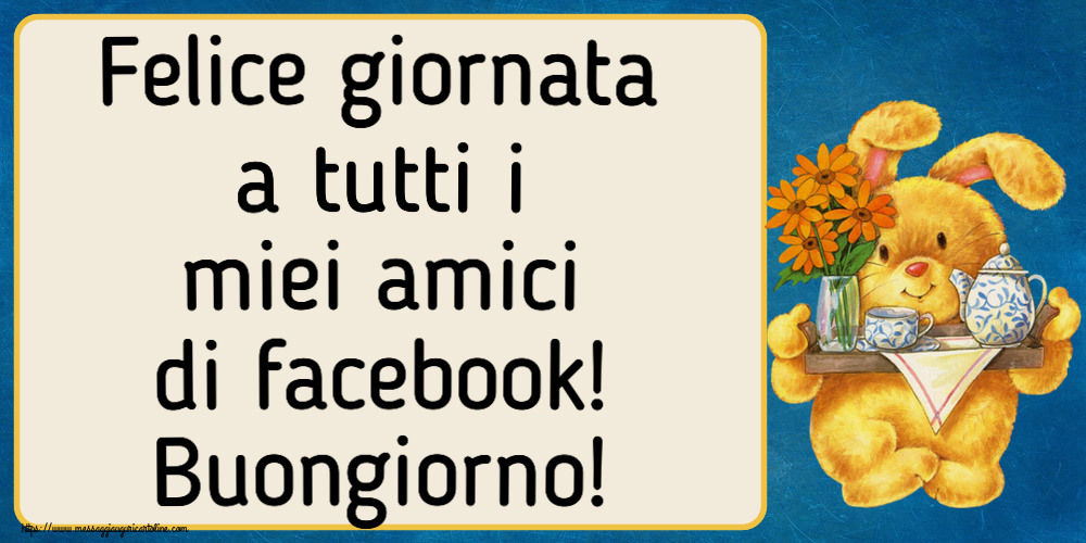 Buongiorno Felice giornata a tutti i miei amici di facebook! Buongiorno!