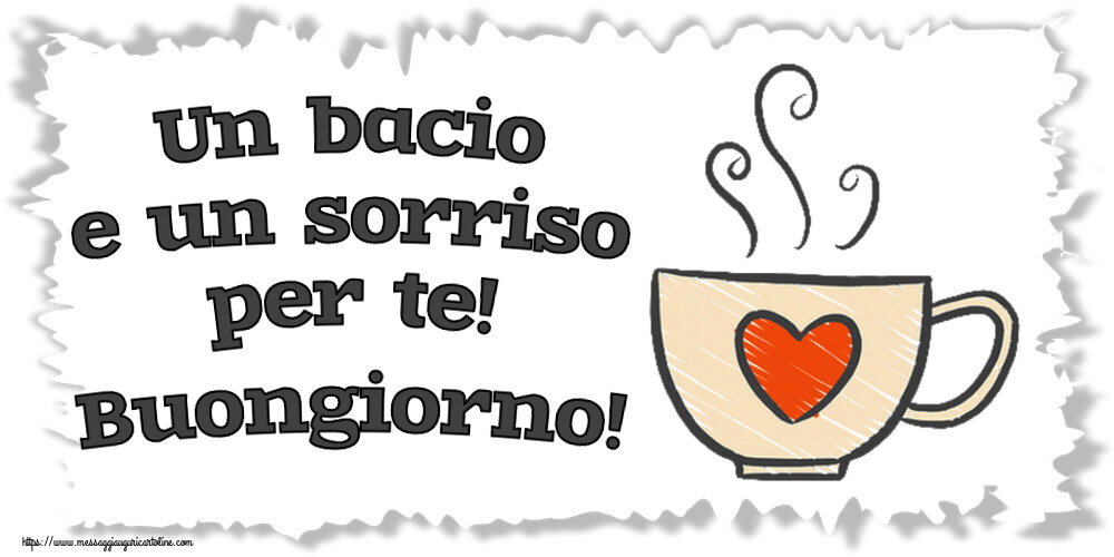 Buongiorno Un bacio e un sorriso per te! Buongiorno! ~ tazza da caffè con cuore