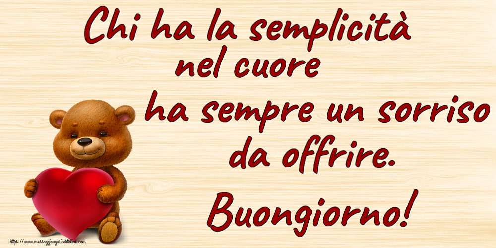 Buongiorno Chi ha la semplicità nel cuore ha sempre un sorriso da offrire. Buongiorno! ~ orso con un cuore