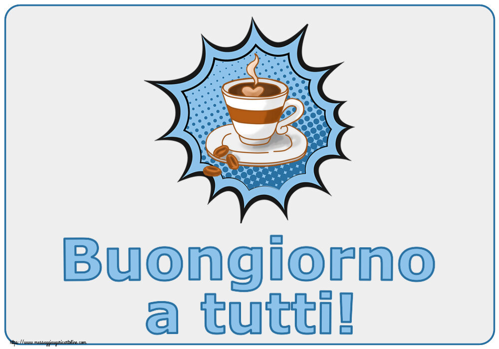 Buongiorno Buongiorno a tutti! ~ tazza di caffè