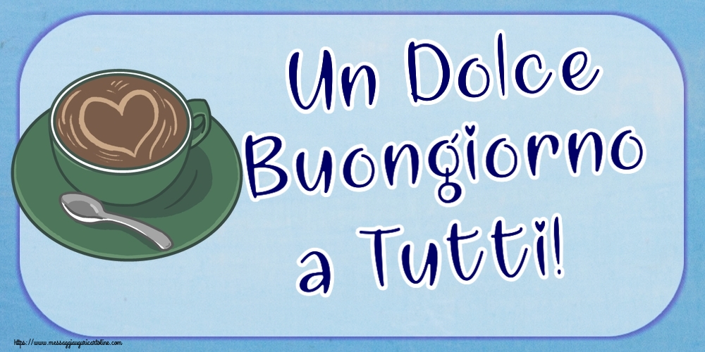 Buongiorno Un Dolce Buongiorno a Tutti! ~ caffè con amore