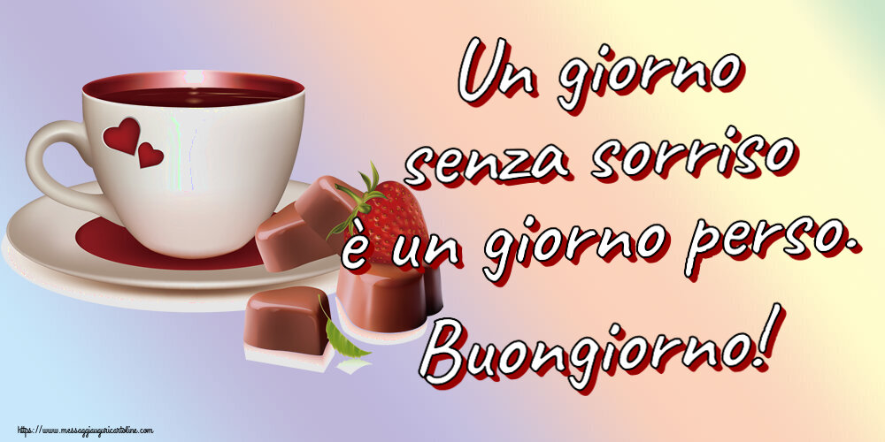 Buongiorno Un giorno senza sorriso è un giorno perso. Buongiorno! ~ caffè con caramelle d'amore