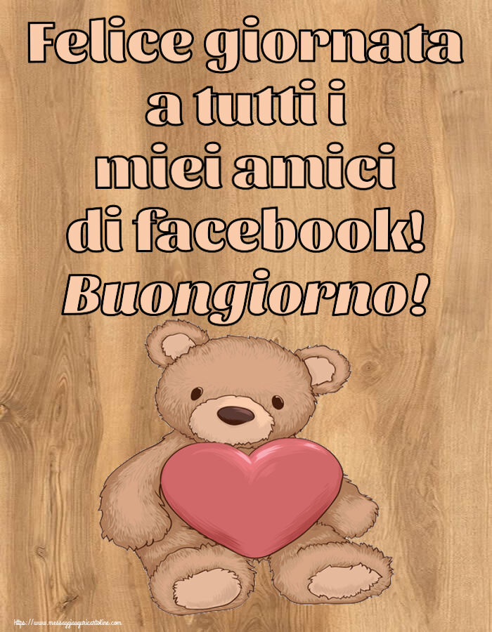 Buongiorno Felice giornata a tutti i miei amici di facebook! Buongiorno! ~ Teddy con cuore