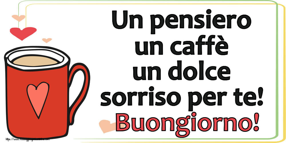 Buongiorno Un pensiero un caffè un dolce sorriso per te! Buongiorno! ~ tazza da caffè rossa con cuore