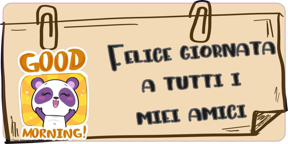 Buongiorno Felice giornata a tutti i miei amici!