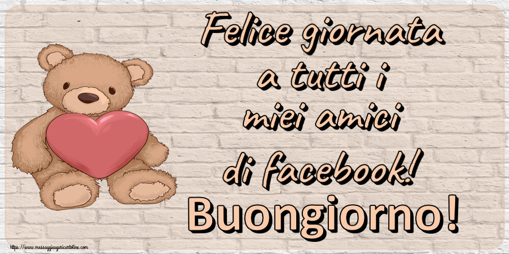 Buongiorno Felice giornata a tutti i miei amici di facebook! Buongiorno! ~ Teddy con cuore