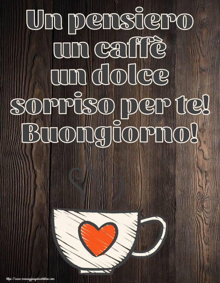 Buongiorno Un pensiero un caffè un dolce sorriso per te! Buongiorno! ~ tazza da caffè con cuore