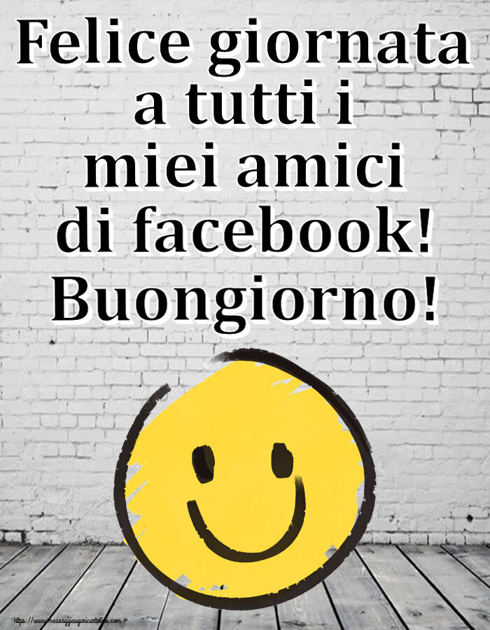 Felice giornata a tutti i miei amici di facebook! Buongiorno! ~ emoticon sorriso