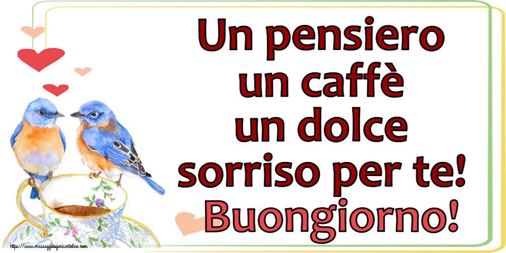 Buongiorno Un pensiero un caffè un dolce sorriso per te! Buongiorno! ~ tazza da caffè con uccelli