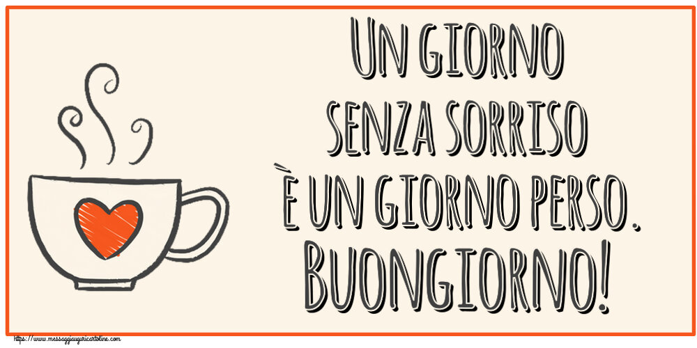 Buongiorno Un giorno senza sorriso è un giorno perso. Buongiorno! ~ tazza da caffè con cuore