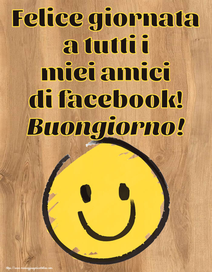 Buongiorno Felice giornata a tutti i miei amici di facebook! Buongiorno! ~ emoticon sorriso