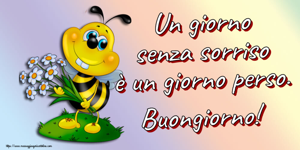 Buongiorno Un giorno senza sorriso è un giorno perso. Buongiorno!