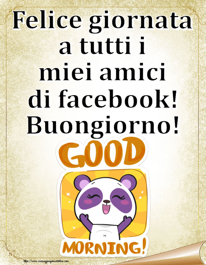 Buongiorno Felice giornata a tutti i miei amici di facebook! Buongiorno!