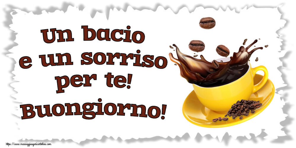 Buongiorno Un bacio e un sorriso per te! Buongiorno! ~ caffè in grani