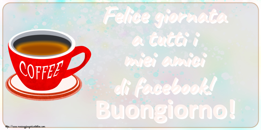 Felice giornata a tutti i miei amici di facebook! Buongiorno! ~ tazza di caffè rosso
