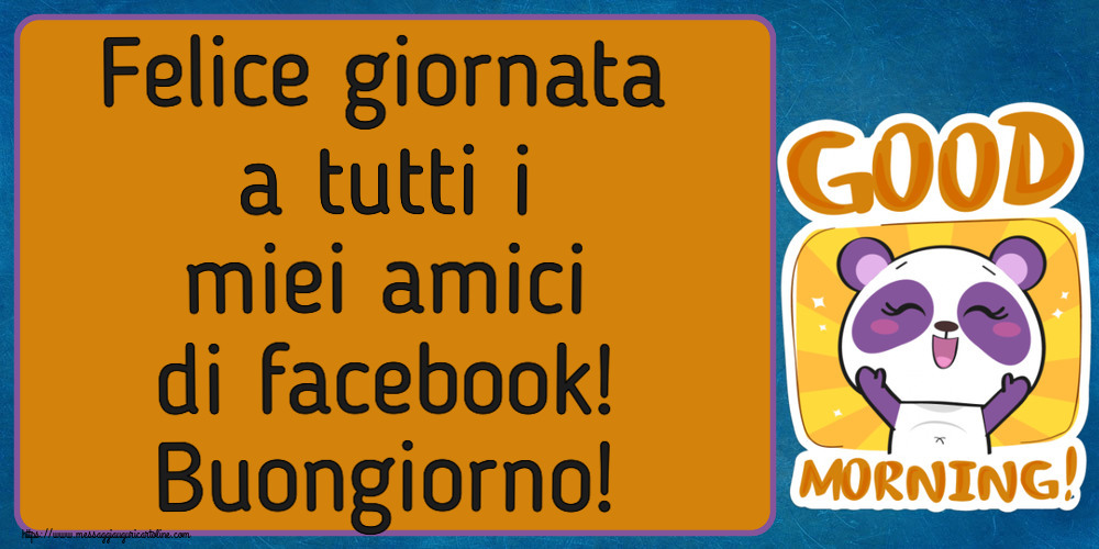 Buongiorno Felice giornata a tutti i miei amici di facebook! Buongiorno!