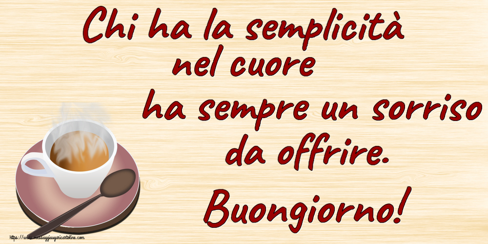 Chi ha la semplicità nel cuore ha sempre un sorriso da offrire. Buongiorno! ~ tazza di caffè caldo