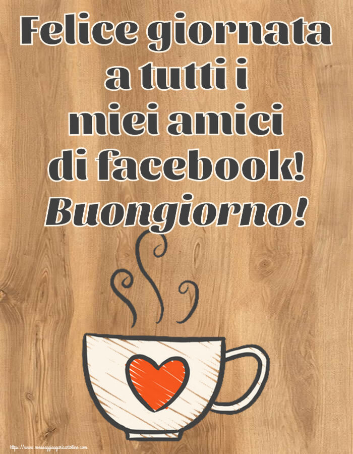 Felice giornata a tutti i miei amici di facebook! Buongiorno! ~ tazza da caffè con cuore