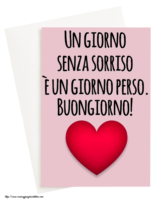 Buongiorno Un giorno senza sorriso è un giorno perso. Buongiorno! ~ cuore rosso