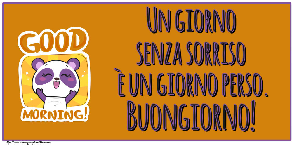 Buongiorno Un giorno senza sorriso è un giorno perso. Buongiorno!