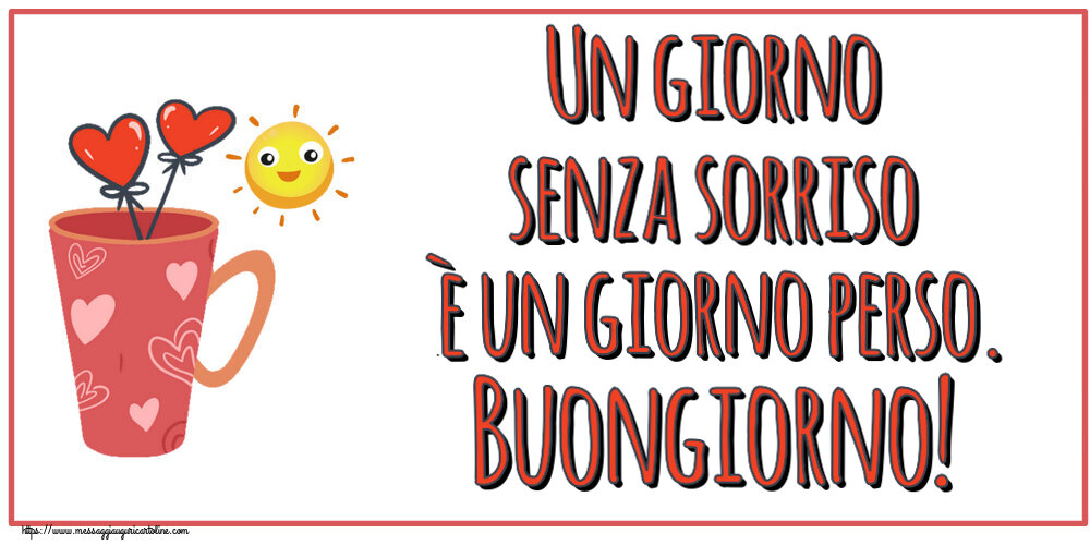 Un giorno senza sorriso è un giorno perso. Buongiorno! ~ caffè del mattino