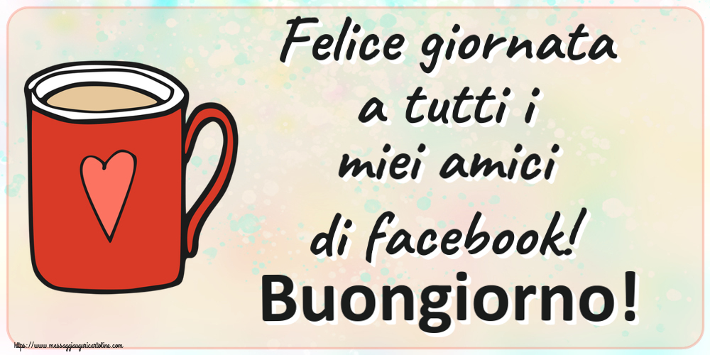 Felice giornata a tutti i miei amici di facebook! Buongiorno! ~ tazza da caffè rossa con cuore